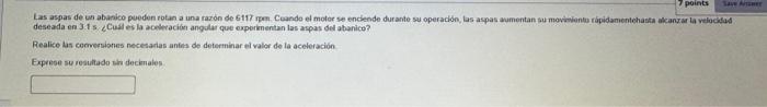 deseada en 3.1 s. CCust es la aceleración angalar que exporimentan las aspas det abanice? Realice Lis comentones necesarias