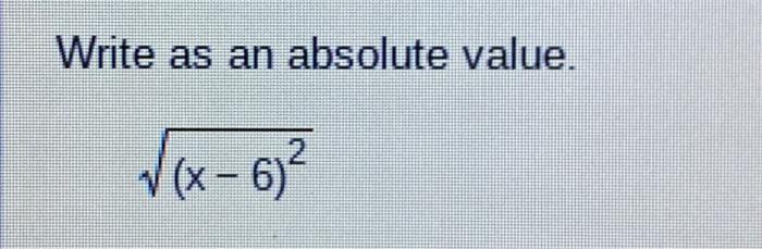 Solved Write as an absolute value. (x−6)2 | Chegg.com