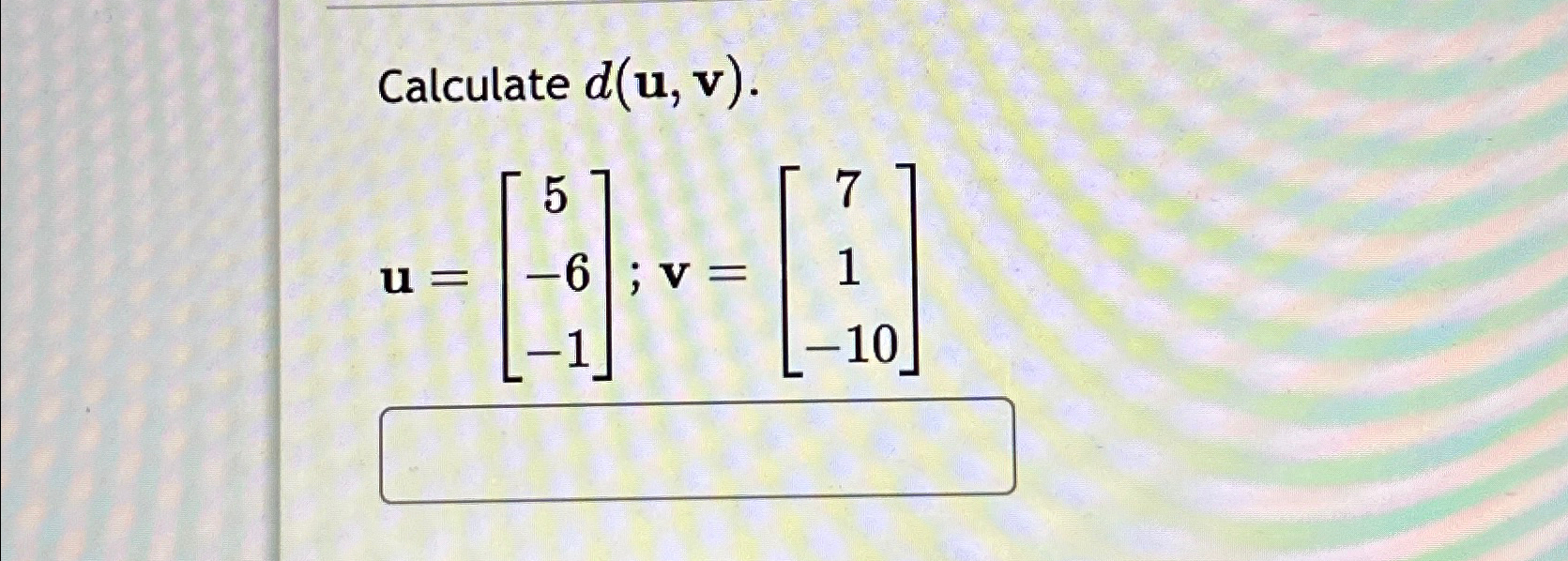 Solved Calculate d(u,v).u=[5-6-1];v=[71-10] | Chegg.com