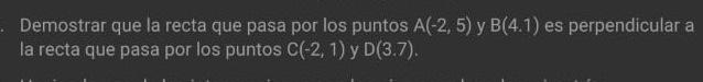 Demostrar que la recta que pasa por los puntos \( \mathrm{A}(-2,5) \) y \( \mathrm{B}(4.1) \) es perpendicular a la recta que