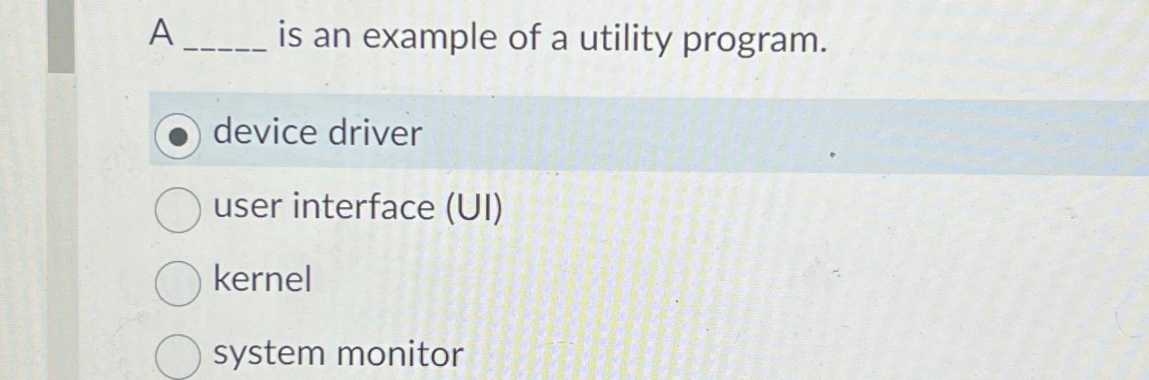 Solved A is an example of a utility program.device | Chegg.com