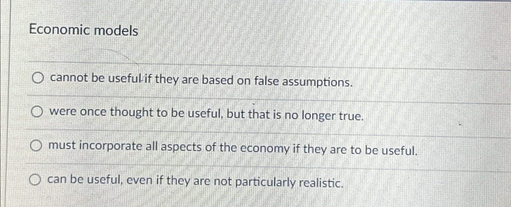 Solved Economic modelscannot be usefulif they are based on | Chegg.com