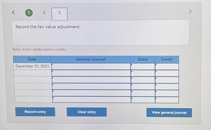 Record the fair value adjustment.
Note: Enter debits before credits.