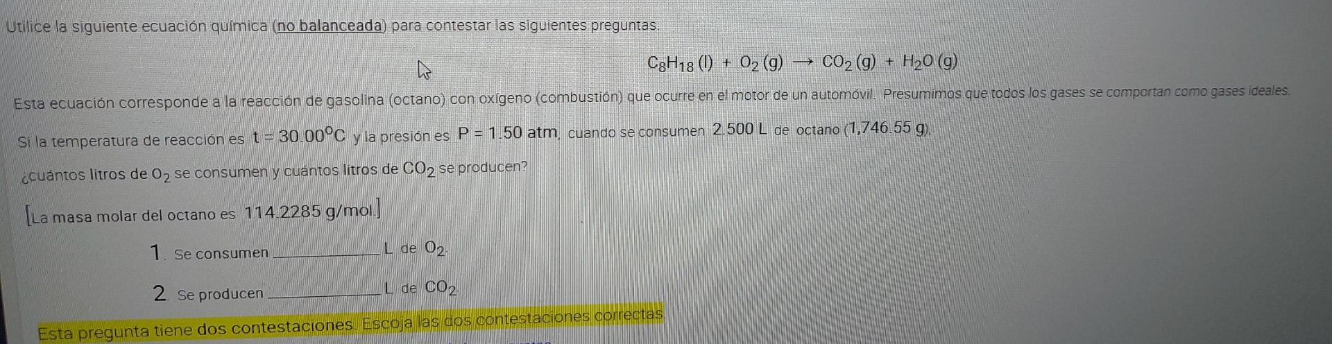 Utilice la siguiente ecuación química (no balanceada) para contestar las siguientes preguntas. CgH18 (1) + O2 (9) CO2 (g) + H