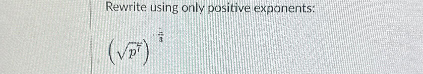 Solved Rewrite using only positive exponents:(p72)-13 | Chegg.com