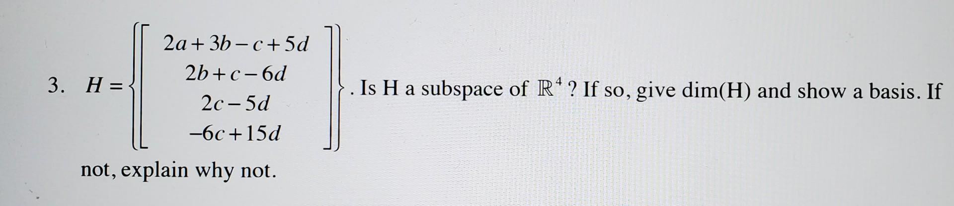 Solved 3. H= 2a + 3b - C+5d 2b +C-6d 2c-5d -6c +15d . Is H a | Chegg.com