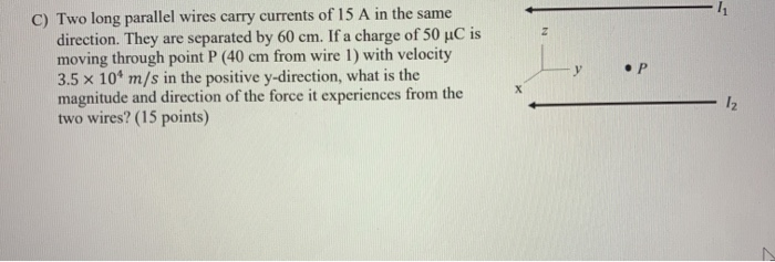 Solved C) Two long parallel wires carry currents of 15 A in | Chegg.com