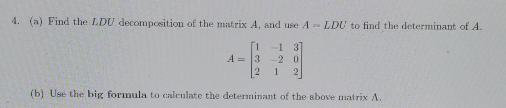 Solved 4. (a) Find the LDU decomposition of the matrix A, | Chegg.com