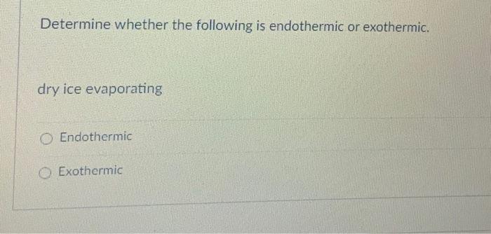 Solved Determine whether the following is endothermic or | Chegg.com