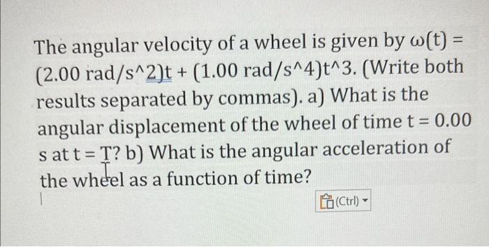 Solved The angular velocity of a wheel is given by ω(t)= | Chegg.com