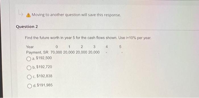 Moving to another question will save this response.
lestion 2
Find the future worth in year 5 for the cash flows shown. Use \