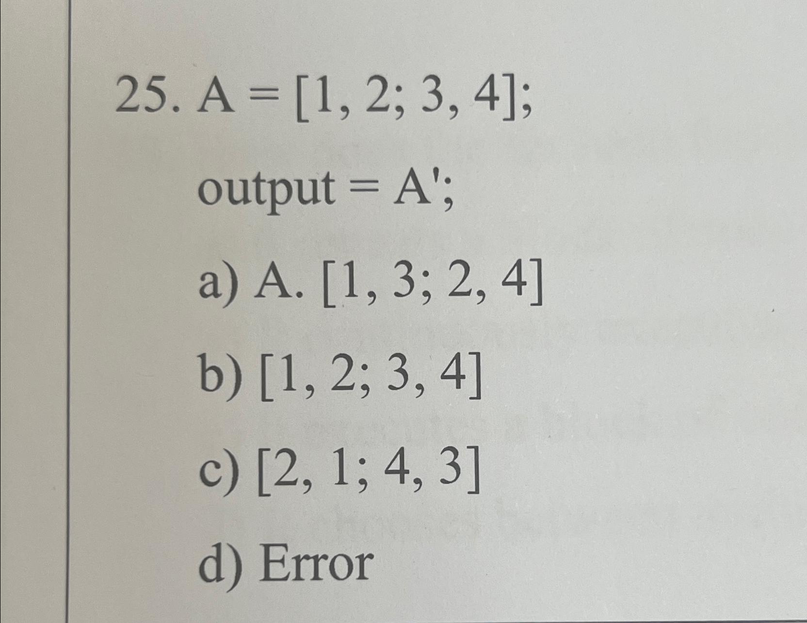 Solved A=[1,2;3,4];output =A';a) | Chegg.com