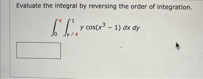 Solved Evaluate the integral by reversing the order of | Chegg.com