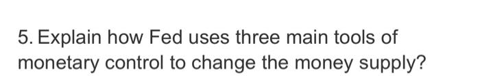 Solved 5. Explain how Fed uses three main tools of monetary | Chegg.com