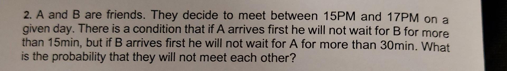 Solved 2. A And B Are Friends. They Decide To Meet Between | Chegg.com