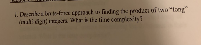 CLUIUULUULU 1. Describe a brute-force approach to finding the product of two long” (multi-digit) integers. What is the time