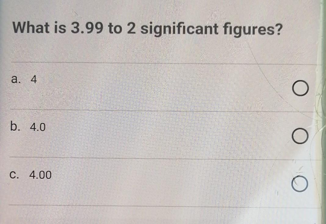 Solved What is 3.99 to 2 significant figures? a. 4. b. 4.0 | Chegg.com