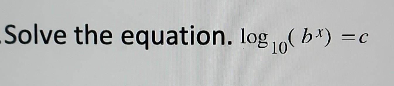 Solved Solve The Equation. Log10(bx)=c | Chegg.com