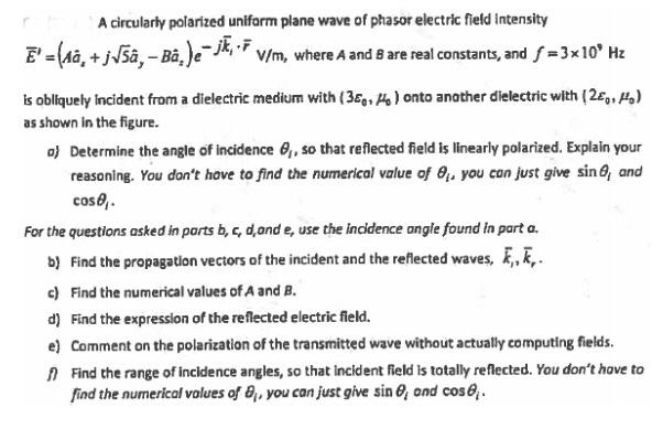 A circularly polarized uniform plane wave of phasor electric field Intensity E =(, +j Všā,– Bå. Je=jł, v/m, where A and B are