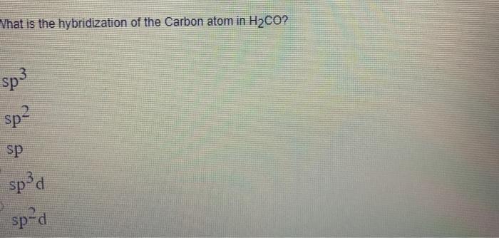 Solved Vhat is the hybridization of the Carbon atom in H2CO? | Chegg.com