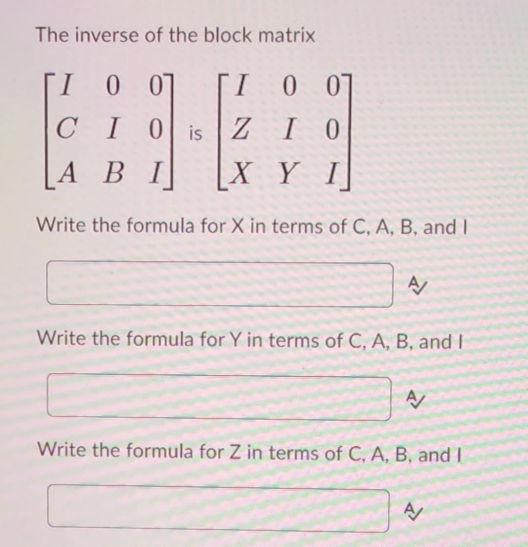 Solved The inverse of the block matrix ГІ I O 0 00 CIO ZIO A | Chegg.com