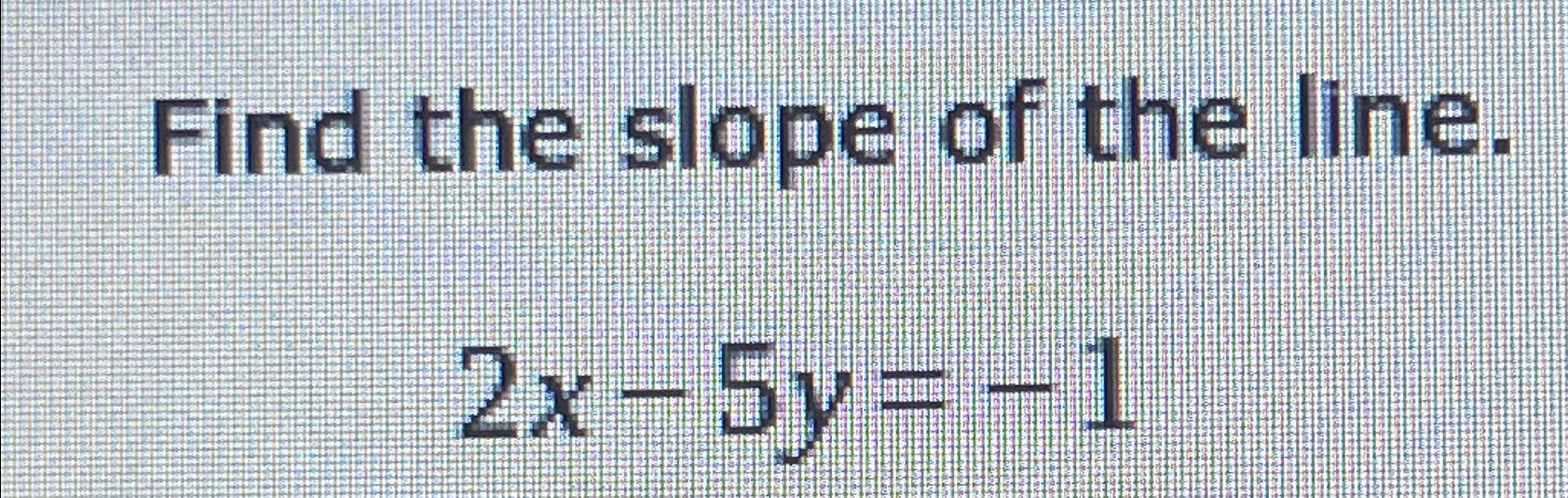 solved-find-the-slope-of-the-line-2x-5y-1-chegg