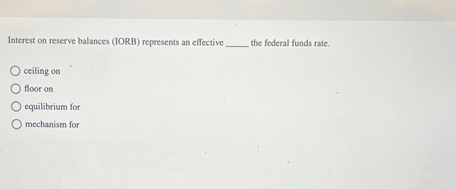 Solved Interest On Reserve Balances (IORB) ﻿represents An | Chegg.com ...