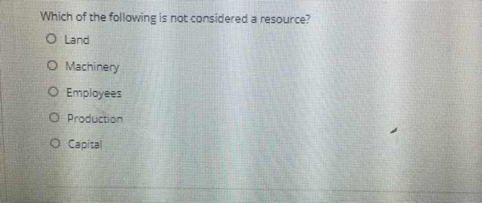 Which Of The Following Is Not Considered An Economic Resource Solved Which of the following is not considered a resource? | Chegg.com
