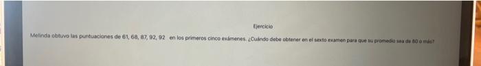 Melinda obtivo las purtuaciones de \( 61,68,37,92,92 \) en los primeros cinco exámenes. ¿Cuindo debe obtener en el sexto exam