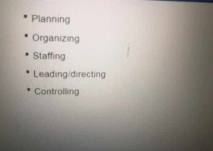 Planning Organizing Staffing Leading/directing • Controlling