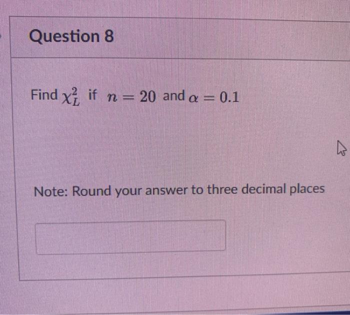 Solved Question 8 Find xż if n= 20 and a = 0.1 Note: Round | Chegg.com