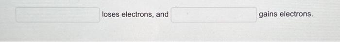 Solved loses electrons, and gains electrons. | Chegg.com