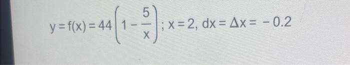 y = f(x) = 44 1 X ; x = 2, dx = Ax = -0.2