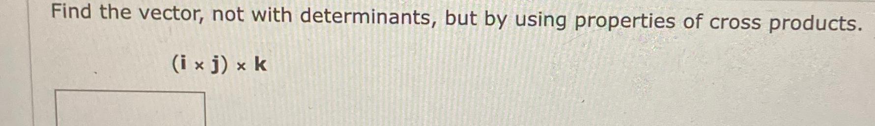 Solved Find the vector, not with determinants, but by using | Chegg.com