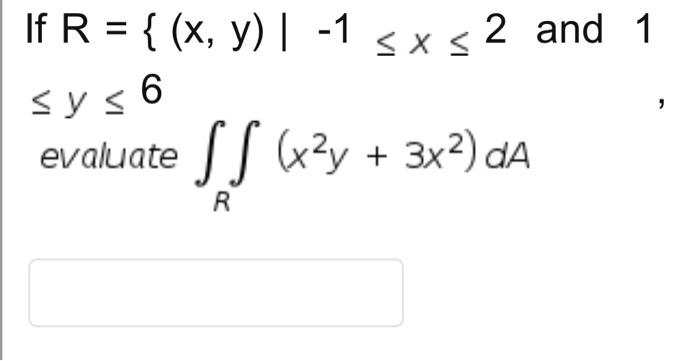 If \( R=\{(x, y) \mid-1 \leq x \leq 2 \) and 1 \( \leq y \leq 6 \) evaluate \( \iint_{R}\left(x^{2} y+3 x^{2}\right) d A \)