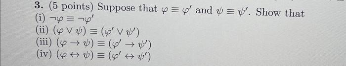 3. (5 points) Suppose that \( \varphi \equiv \varphi^{\prime} \) and \( \psi \equiv \psi^{\prime} \). Show that (i) \( \neg \