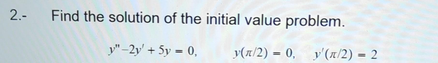 Solved 2.- Find the solution of the initial value problem. | Chegg.com