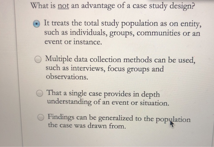 Solved What Is Not An Advantage Of A Case Study Design It Chegg