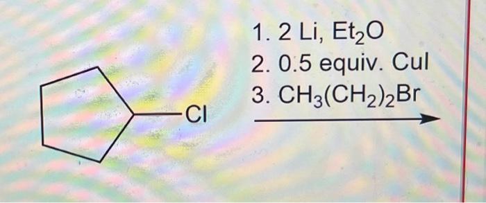 1. \( 2 \mathrm{Li}, \mathrm{Et}_{2} \mathrm{O} \) 2. 0.5 equiv. Cul 3. \( \mathrm{CH}_{3}\left(\mathrm{CH}_{2}\right)_{2} \m