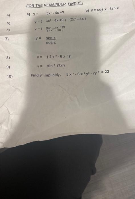 FOR THE REMAINDER, FIND \( Y^{\prime} \) : a) \[ \begin{array}{l} y=3 x^{2}-4 x+3 \\ y=\left(3 x^{2}-4 x+9\right)\left(2 x^{2