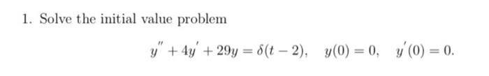 1. Solve the initial value problem \[ y^{\prime \prime}+4 y^{\prime}+29 y=\delta(t-2), \quad y(0)=0, \quad y^{\prime}(0)=0 \]