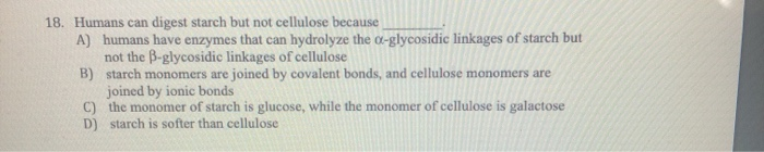 18. Humans can digest starch but not cellulose