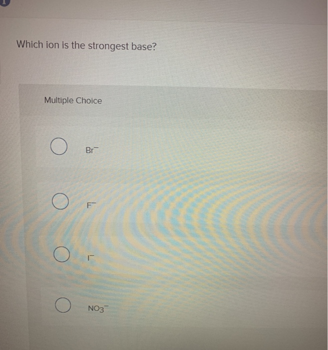 Which Ion Is The Strongest Base Quizlet