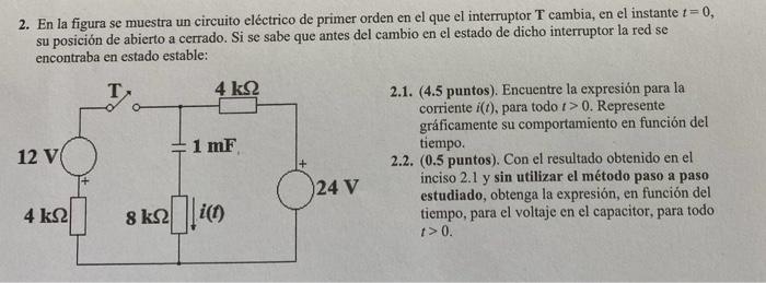 2. En la figura se muestra un circuito eléctrico de primer orden en el que el interruptor \( \mathbf{T} \) cambia, en el inst