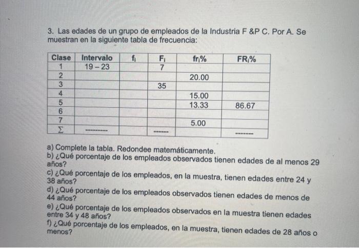 3. Las edades de un grupo de empleados de la Industria F \&P C. Por A. Se muestran en la siguiente tabla de frecuencia: a) Co