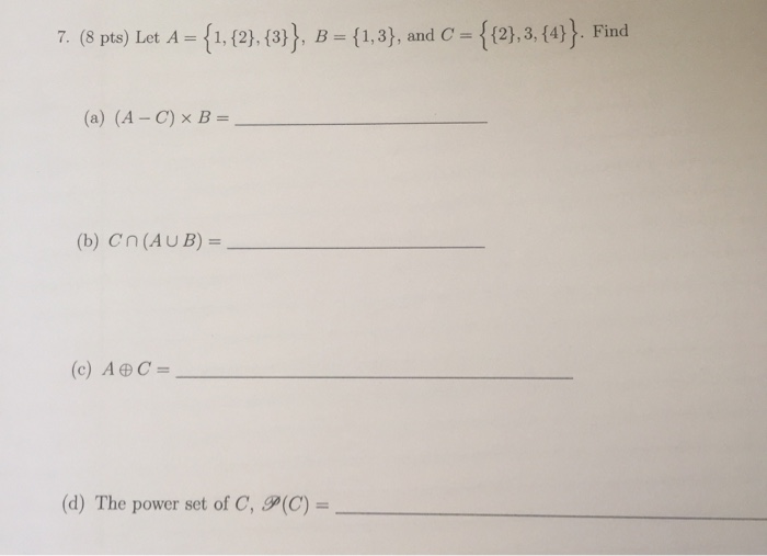 Solved 7. (8 pts) Let A = {1,{2},{3}}, B = {1,3}, and C = | Chegg.com