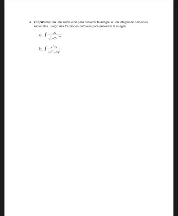 4. (10 puntos) Usa una sustitución para convertir la integral a una integral de funciones racionales. Luego usa fracciones pa