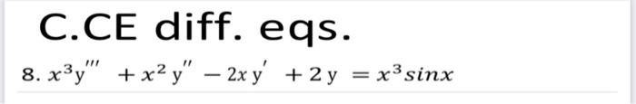 C.CE diff. eqs. 8. xdy + x2 y = 2x y + 2y = x3sinx