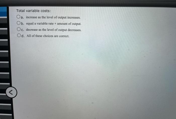 Solved Total variable costs: Oa. increase as the level of | Chegg.com