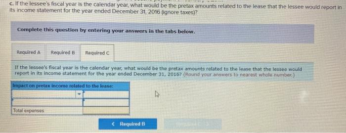 c. If the lessees fiscal year is the calendar year, what would be the pretax amounts related to the lease that the lessee wo